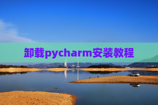 卸载pycharm安装教程